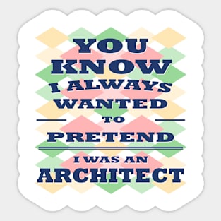 You know I Always Wanted to Pretend i was an Architect t shirt funny shirt for Mans women's special for University Sticker